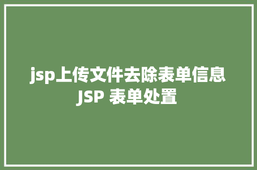 jsp上传文件去除表单信息JSP 表单处置 SQL