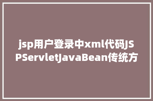 jsp用户登录中xml代码JSPServletJavaBean传统方法实现简略单纯留言板制造注册登录留言 Docker