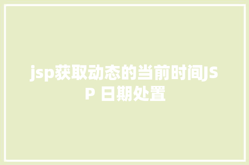 jsp获取动态的当前时间JSP 日期处置 NoSQL