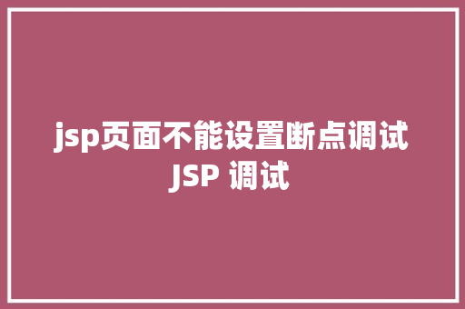 jsp页面不能设置断点调试JSP 调试 Java