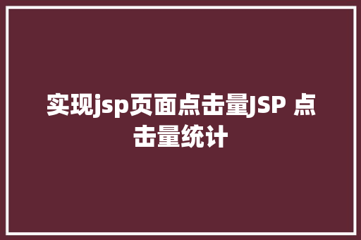 实现jsp页面点击量JSP 点击量统计 PHP