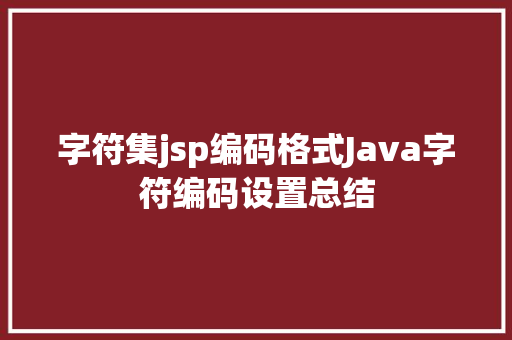 字符集jsp编码格式Java字符编码设置总结 PHP