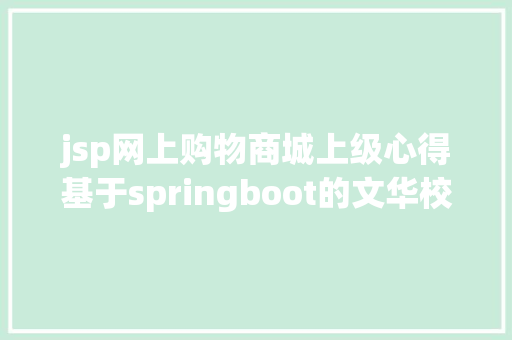 jsp网上购物商城上级心得基于springboot的文华校园购物商城体系研讨盘算机卒业设计源码 Ruby