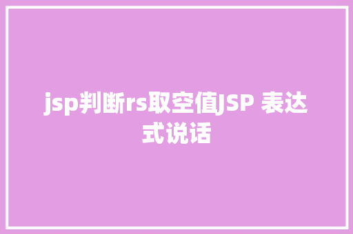 jsp判断rs取空值JSP 表达式说话 Python