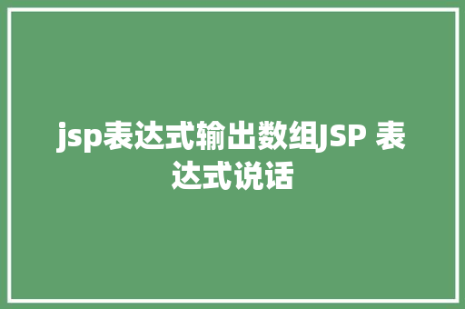 jsp表达式输出数组JSP 表达式说话 SQL