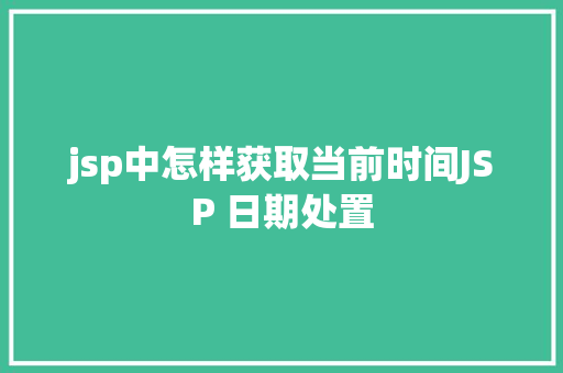 jsp中怎样获取当前时间JSP 日期处置 Vue.js