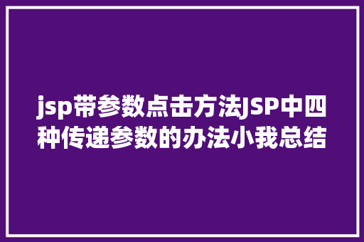 jsp带参数点击方法JSP中四种传递参数的办法小我总结简略适用 SQL