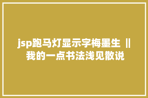 jsp跑马灯显示字梅墨生 ‖ 我的一点书法浅见散说