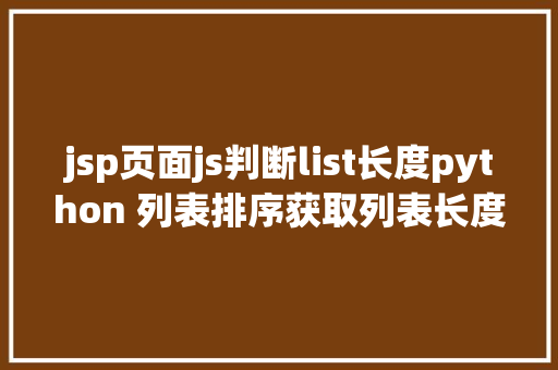 jsp页面js判断list长度python 列表排序获取列表长度操作列表综合应用