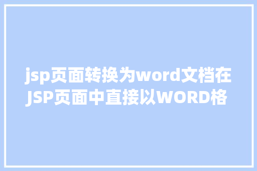 jsp页面转换为word文档在JSP页面中直接以WORD格局或者将页面下载成WORD格局文件 GraphQL