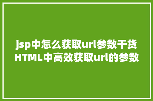 jsp中怎么获取url参数干货HTML中高效获取url的参数 Bootstrap