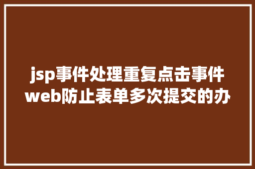 jsp事件处理重复点击事件web防止表单多次提交的办法 NoSQL