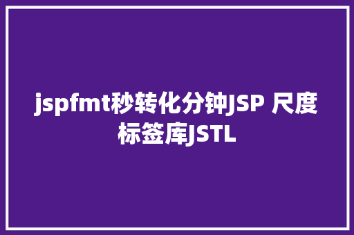 jspfmt秒转化分钟JSP 尺度标签库JSTL Java