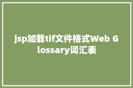 jsp加载tif文件格式Web Glossary词汇表