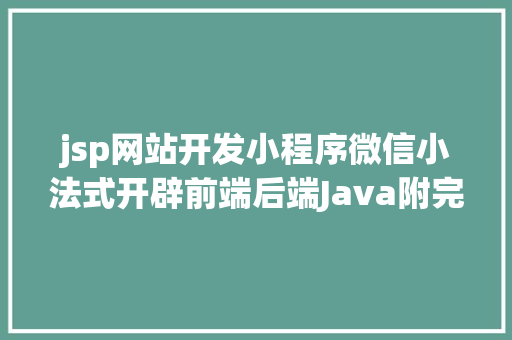 jsp网站开发小程序微信小法式开辟前端后端Java附完全源码