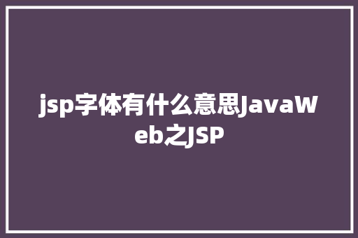 jsp字体有什么意思JavaWeb之JSP Vue.js