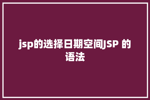 jsp的选择日期空间JSP 的语法 CSS