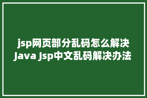 jsp网页部分乱码怎么解决Java Jsp中文乱码解决办法 RESTful API