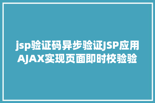 jsp验证码异步验证JSP应用AJAX实现页面即时校验验证码 Java