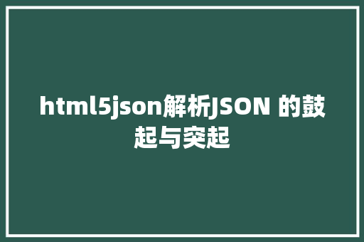 html5json解析JSON 的鼓起与突起