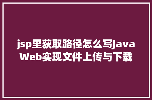 jsp里获取路径怎么写JavaWeb实现文件上传与下载 HTML