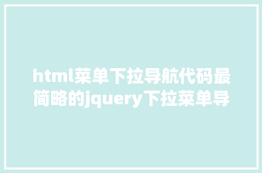 html菜单下拉导航代码最简略的jquery下拉菜单导航代码前端开辟新手珍藏 GraphQL