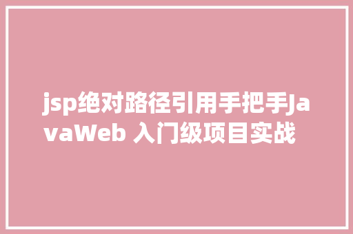 jsp绝对路径引用手把手JavaWeb 入门级项目实战  文章宣布体系 第三节 AJAX