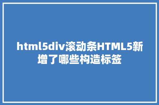 html5div滚动条HTML5新增了哪些构造标签 GraphQL