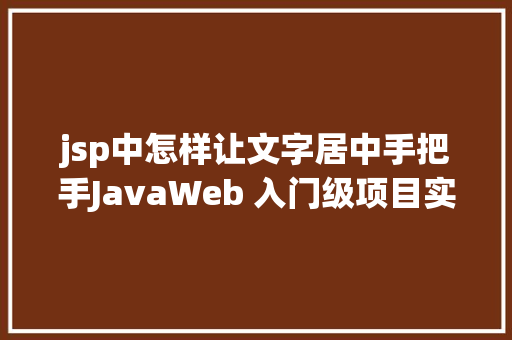 jsp中怎样让文字居中手把手JavaWeb 入门级项目实战  文章宣布体系 第十节 Webpack