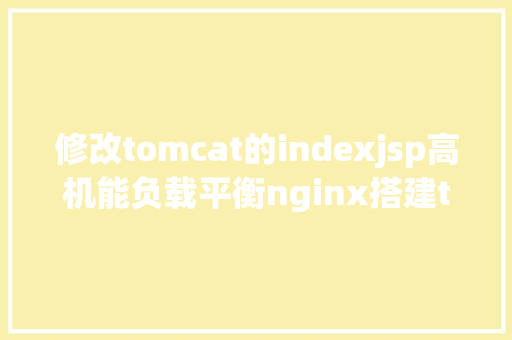 修改tomcat的indexjsp高机能负载平衡nginx搭建tomcat集群