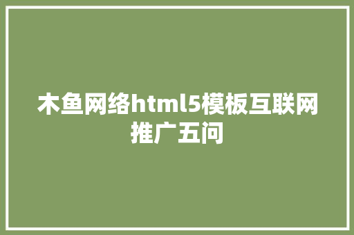 木鱼网络html5模板互联网推广五问