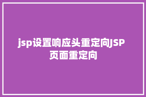 jsp设置响应头重定向JSP 页面重定向 PHP