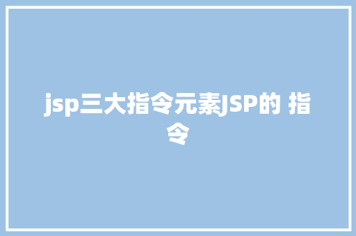 jsp三大指令元素JSP的 指令 Bootstrap