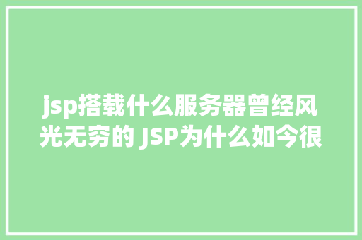 jsp搭载什么服务器曾经风光无穷的 JSP为什么如今很少有人应用了 Ruby