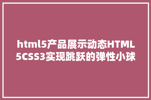 html5产品展示动态HTML5CSS3实现跳跃的弹性小球加载动画