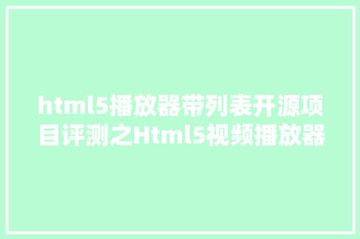 html5播放器带列表开源项目评测之Html5视频播放器推举