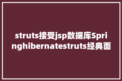 struts接受jsp数据库Springhibernatestruts经典面试笔试题含谜底