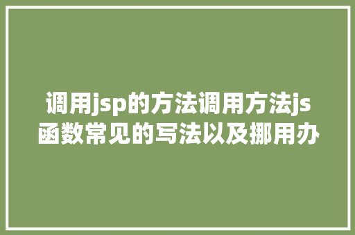 调用jsp的方法调用方法js函数常见的写法以及挪用办法 Python