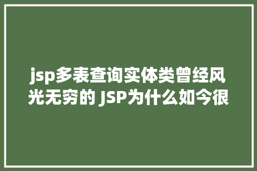 jsp多表查询实体类曾经风光无穷的 JSP为什么如今很少有人应用了 HTML