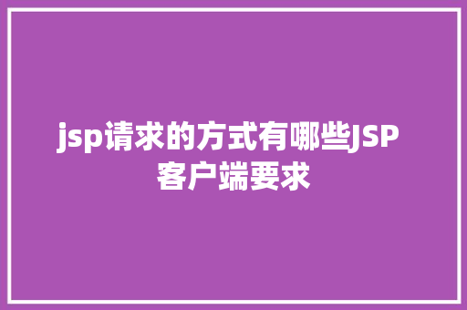 jsp请求的方式有哪些JSP 客户端要求 CSS