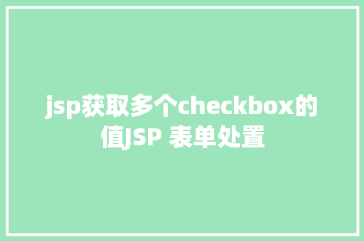 jsp获取多个checkbox的值JSP 表单处置 HTML