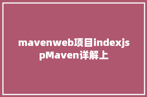 mavenweb项目indexjspMaven详解上 Angular