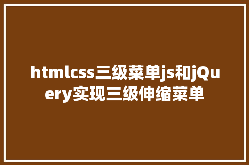 htmlcss三级菜单js和jQuery实现三级伸缩菜单