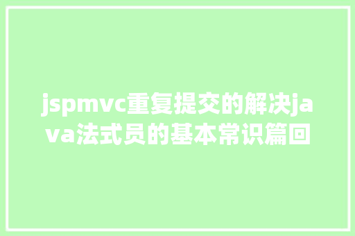 jspmvc重复提交的解决java法式员的基本常识篇回想ssh