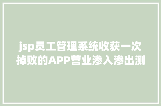 jsp员工管理系统收获一次掉败的APP营业渗入渗出测试