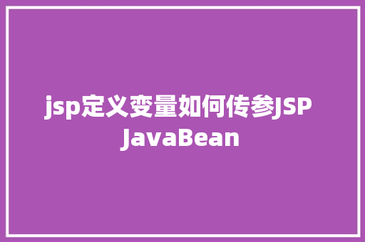 jsp定义变量如何传参JSP JavaBean Angular