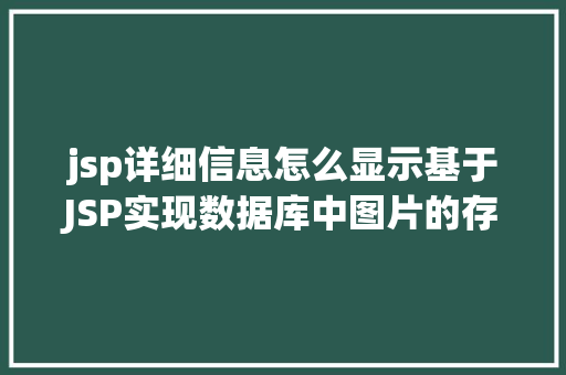 jsp详细信息怎么显示基于JSP实现数据库中图片的存储与显示 Docker