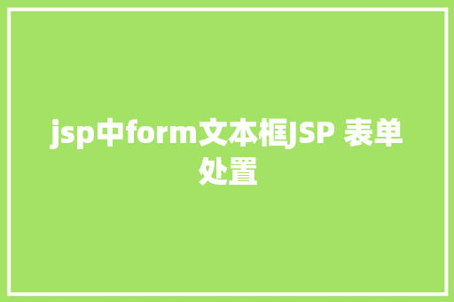 jsp中form文本框JSP 表单处置 Java