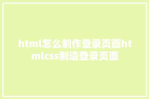 html怎么制作登录页面htmlcss制造登录页面 Vue.js