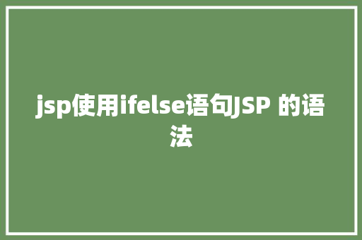 jsp使用ifelse语句JSP 的语法 React